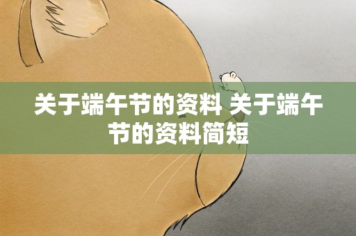 关于端午节的资料 关于端午节的资料简短
