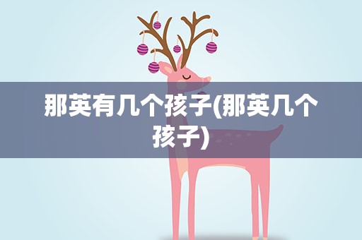 那英有几个孩子(那英几个孩子)