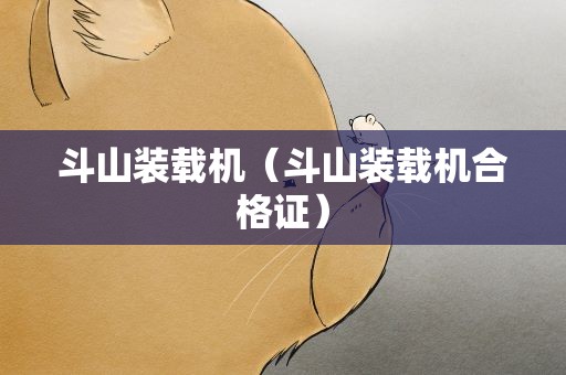 斗山装载机（斗山装载机合格证）
