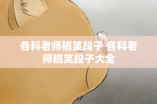 各科老师搞笑段子 各科老师搞笑段子大全