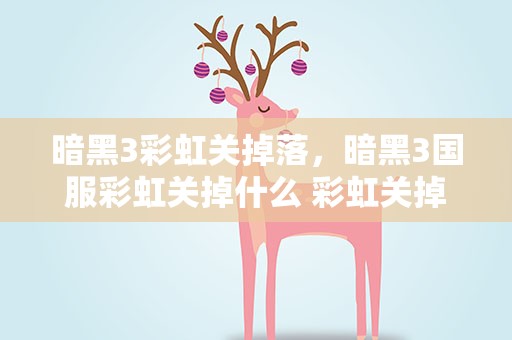 暗黑3彩虹关掉落，暗黑3国服彩虹关掉什么 彩虹关掉落一览