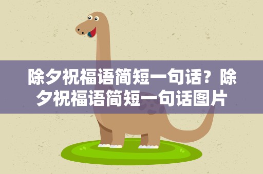 除夕祝福语简短一句话？除夕祝福语简短一句话图片