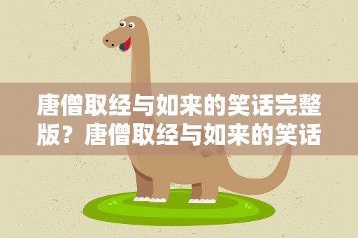 唐僧取经与如来的笑话完整版？唐僧取经与如来的笑话完整版视频