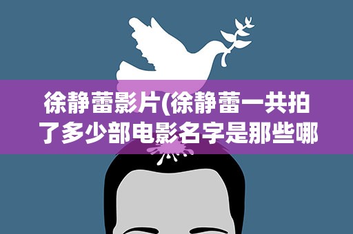 徐静蕾影片(徐静蕾一共拍了多少部电影名字是那些哪一年拍的)