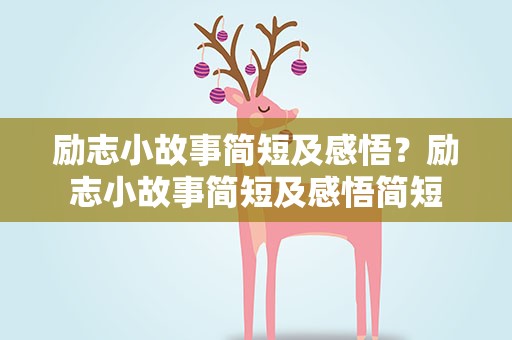 励志小故事简短及感悟？励志小故事简短及感悟简短