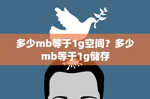 多少mb等于1g空间？多少mb等于1g储存