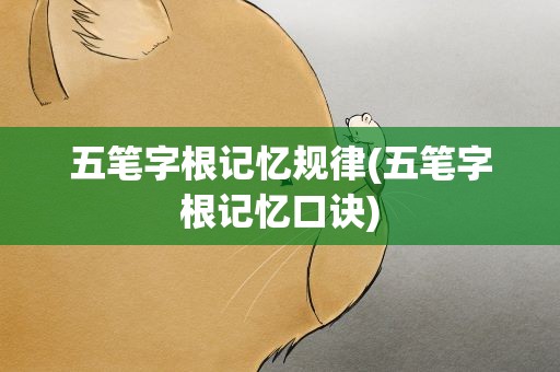 五笔字根记忆规律(五笔字根记忆口诀)
