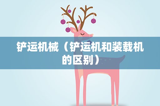 铲运机械（铲运机和装载机的区别）