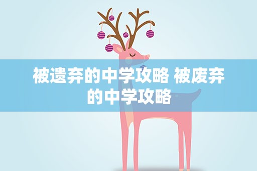 被遗弃的中学攻略 被废弃的中学攻略