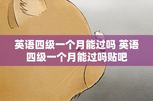 英语四级一个月能过吗 英语四级一个月能过吗贴吧