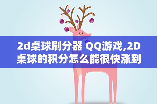 2d桌球刷分器 QQ游戏,2D桌球的积分怎么能很快涨到很高就是用某种方法