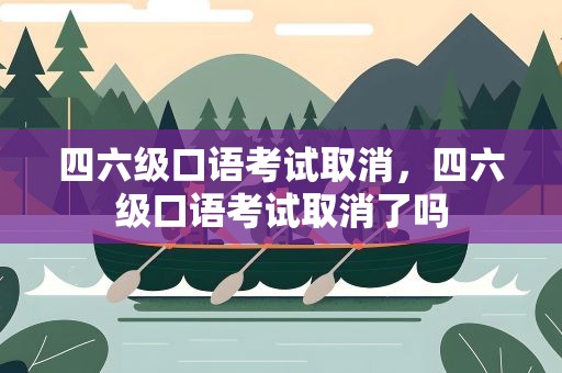 四六级口语考试取消，四六级口语考试取消了吗