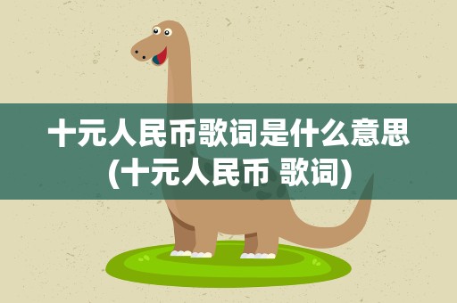 十元人民币歌词是什么意思(十元人民币 歌词)