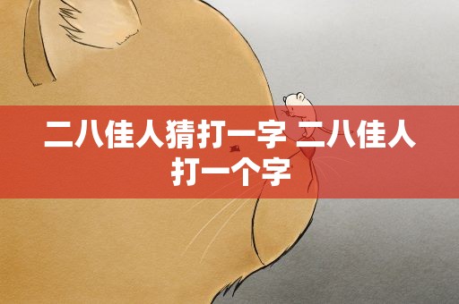 二八佳人猜打一字 二八佳人打一个字
