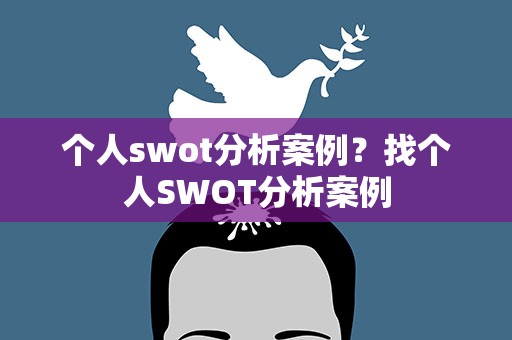 个人swot分析案例？找个人SWOT分析案例