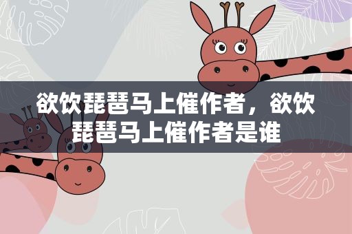 欲饮琵琶马上催作者，欲饮琵琶马上催作者是谁