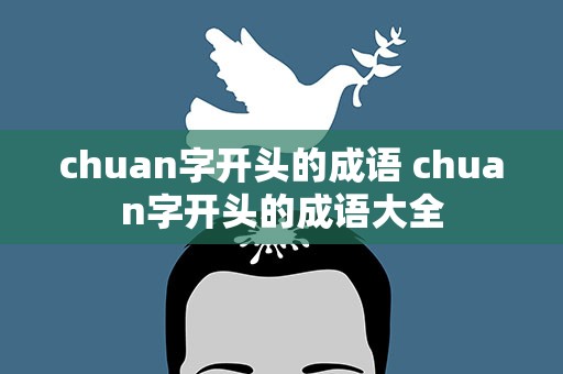 chuan字开头的成语 chuan字开头的成语大全
