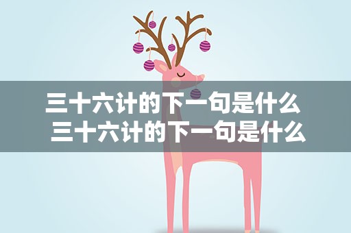 三十六计的下一句是什么  三十六计的下一句是什么
