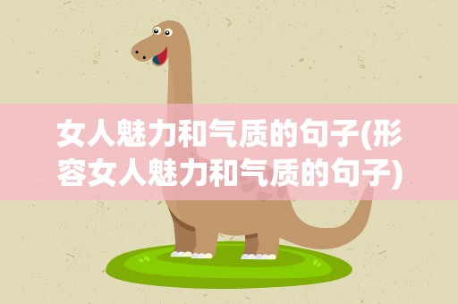 女人魅力和气质的句子(形容女人魅力和气质的句子)