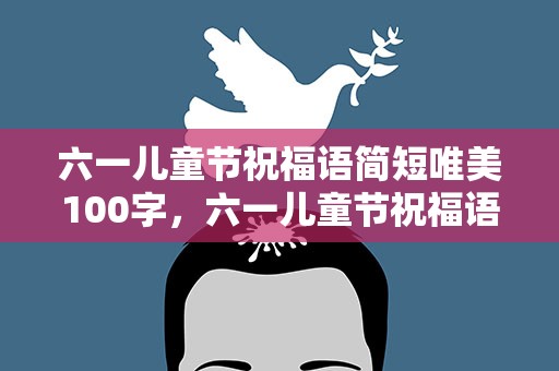 六一儿童节祝福语简短唯美100字，六一儿童节祝福语简短唯美100字图片