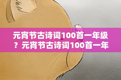 元宵节古诗词100首一年级？元宵节古诗词100首一年级上册