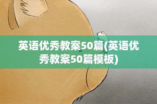 英语优秀教案50篇(英语优秀教案50篇模板)