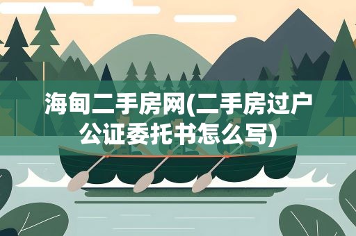 海甸二手房网(二手房过户公证委托书怎么写)
