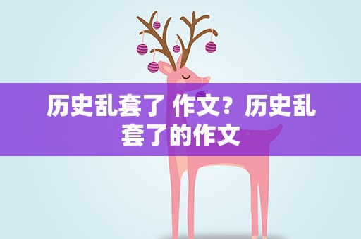 历史乱套了 作文？历史乱套了的作文