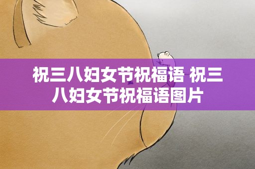 祝三八妇女节祝福语 祝三八妇女节祝福语图片