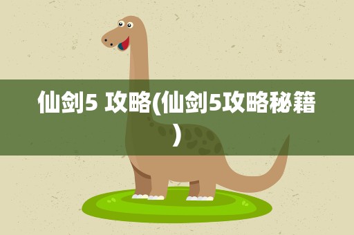 仙剑5 攻略(仙剑5攻略秘籍)