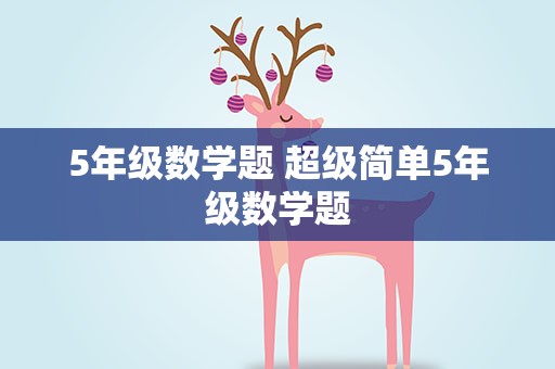 5年级数学题 超级简单5年级数学题