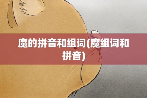 魔的拼音和组词(魔组词和拼音)