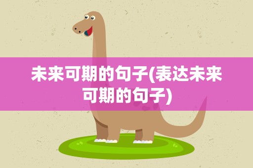 未来可期的句子(表达未来可期的句子)