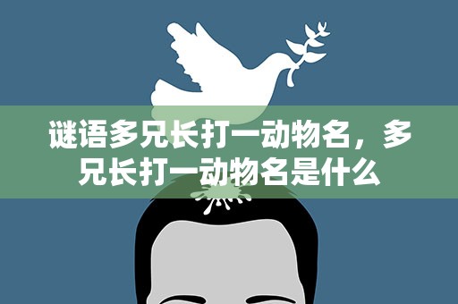 谜语多兄长打一动物名，多兄长打一动物名是什么