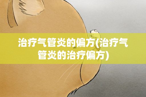 治疗气管炎的偏方(治疗气管炎的治疗偏方)