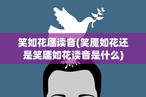 笑如花靥读音(笑魇如花还是笑靥如花读音是什么)