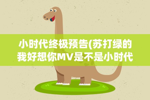 小时代终极预告(苏打绿的我好想你MV是不是小时代第二部预告)