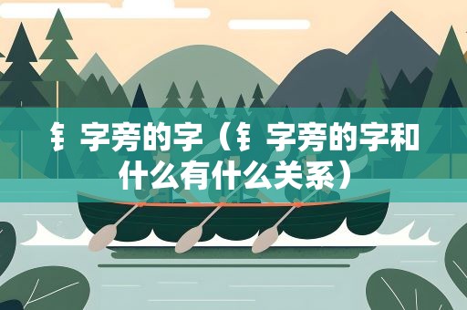 钅字旁的字（钅字旁的字和什么有什么关系）
