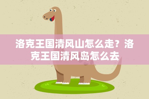洛克王国清风山怎么走？洛克王国清风岛怎么去