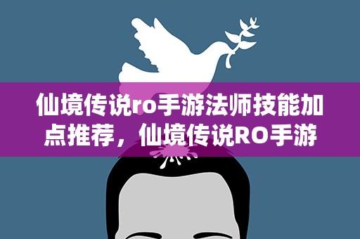 仙境传说ro手游法师技能加点推荐，仙境传说RO手游法师技能加点攻略