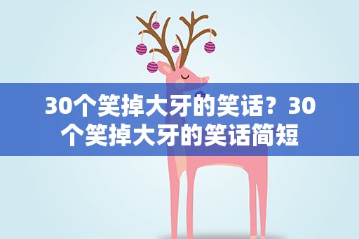 30个笑掉大牙的笑话？30个笑掉大牙的笑话简短
