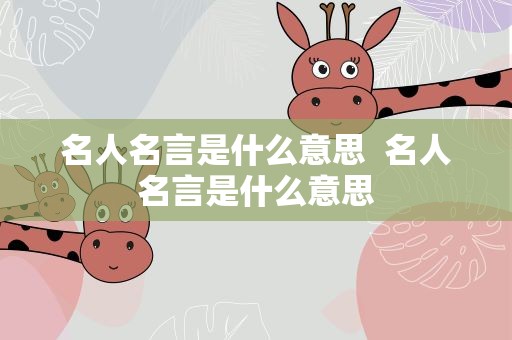 名人名言是什么意思  名人名言是什么意思