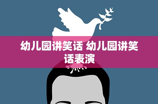 幼儿园讲笑话 幼儿园讲笑话表演