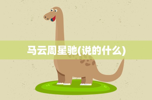 马云周星驰(说的什么)