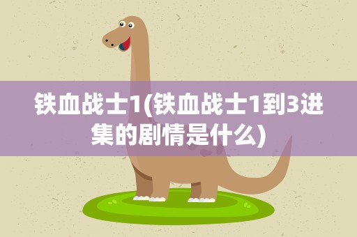 铁血战士1(铁血战士1到3进集的剧情是什么)