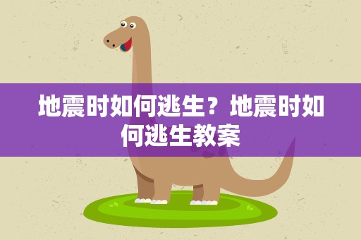 地震时如何逃生？地震时如何逃生教案