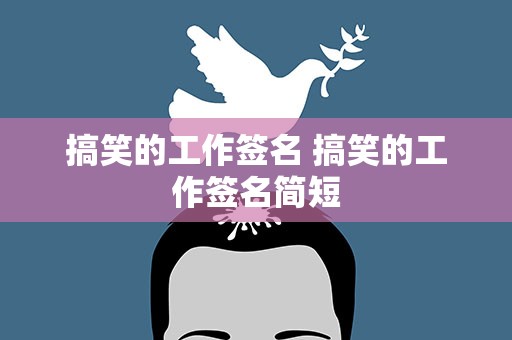 搞笑的工作签名 搞笑的工作签名简短