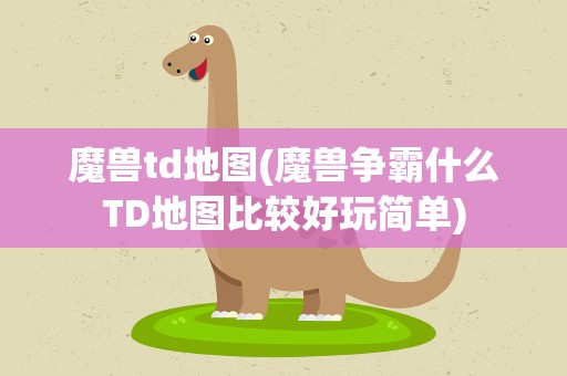 魔兽td地图(魔兽争霸什么TD地图比较好玩简单)