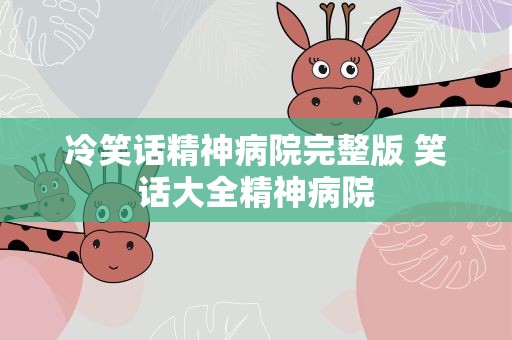 冷笑话精神病院完整版 笑话大全精神病院