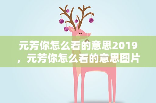元芳你怎么看的意思2019，元芳你怎么看的意思图片